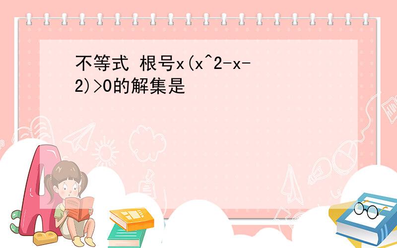 不等式 根号x(x^2-x-2)>0的解集是