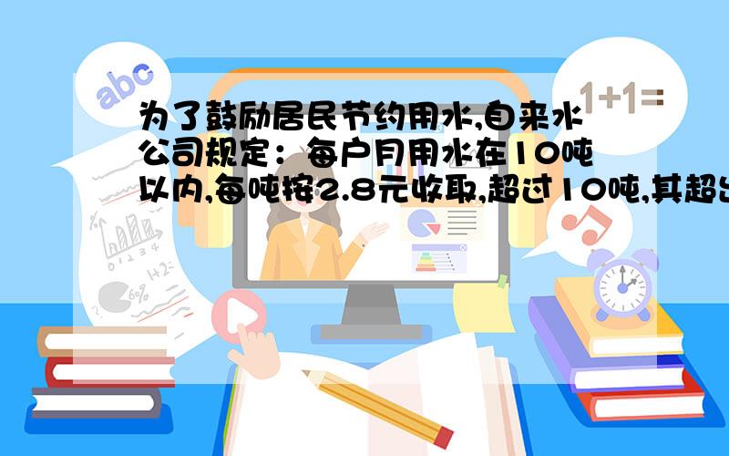 为了鼓励居民节约用水,自来水公司规定：每户月用水在10吨以内,每吨按2.8元收取,超过10吨,其超出的吨数按3.5元一吨收取.明明家上月用了16吨水,需交水费多少元?