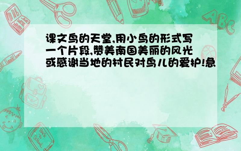 课文鸟的天堂,用小鸟的形式写一个片段,赞美南国美丽的风光或感谢当地的村民对鸟儿的爱护!急