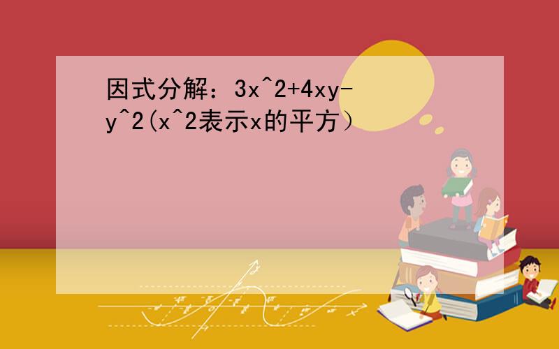 因式分解：3x^2+4xy-y^2(x^2表示x的平方）