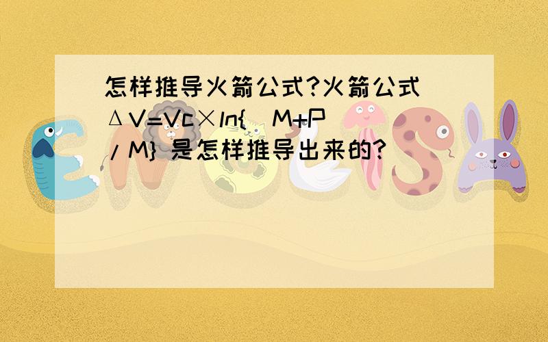 怎样推导火箭公式?火箭公式 ΔV=Vc×ln{（M+P）/M} 是怎样推导出来的?