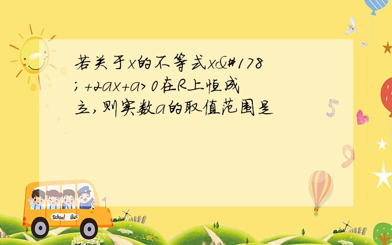 若关于x的不等式x²+2ax+a>0在R上恒成立,则实数a的取值范围是