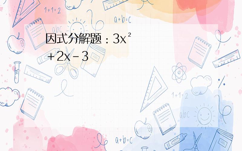 因式分解题：3x²﹢2x﹣3