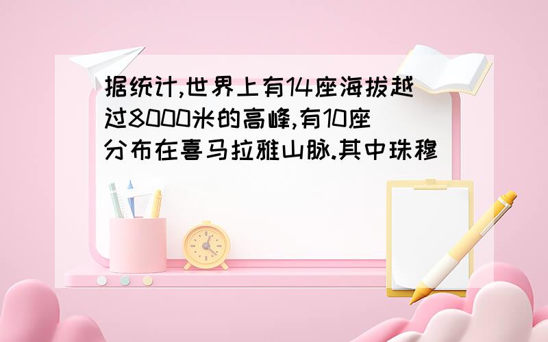 据统计,世界上有14座海拔越过8000米的高峰,有10座分布在喜马拉雅山脉.其中珠穆