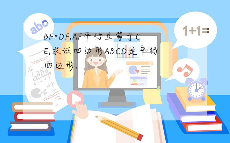 BE=DF,AF平行且等于CE,求证四边形ABCD是平行四边形.