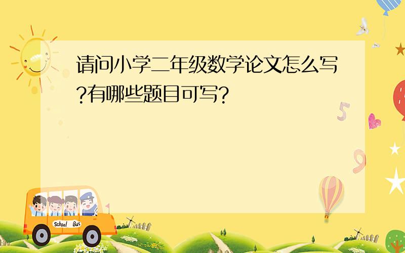 请问小学二年级数学论文怎么写?有哪些题目可写?