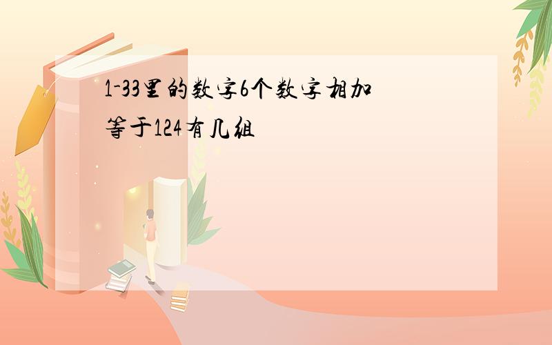 1-33里的数字6个数字相加等于124有几组