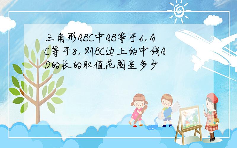 三角形ABC中AB等于6,AC等于8,则BC边上的中线AD的长的取值范围是多少