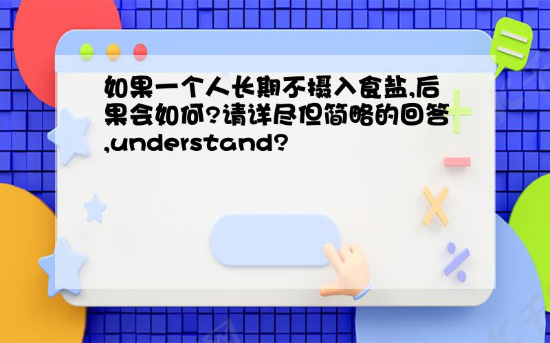 如果一个人长期不摄入食盐,后果会如何?请详尽但简略的回答,understand?