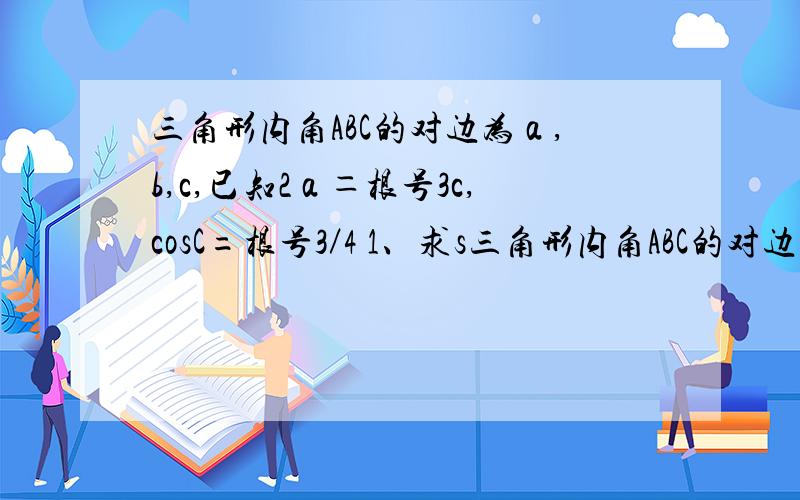 三角形内角ABC的对边为ａ,b,c,已知2ａ＝根号3c,cosC=根号3／4 1、求s三角形内角ABC的对边为ａ,b,c,已知2ａ＝根号3c,cosC=根号3／41、求sinB的值2、若D为AC中点,且三角形ABD的面积为根号39／8,求BD的长