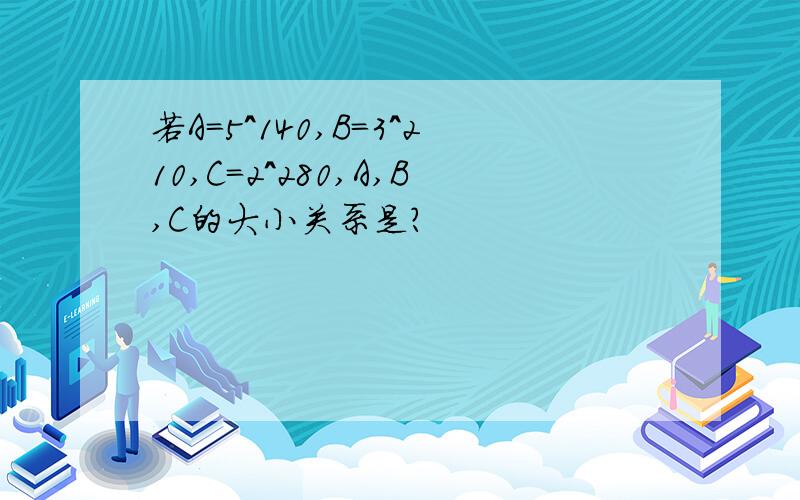 若A=5^140,B=3^210,C=2^280,A,B,C的大小关系是?