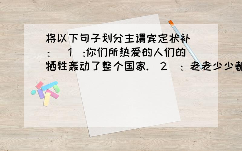 将以下句子划分主谓宾定状补 ：（1):你们所热爱的人们的牺牲轰动了整个国家.（2）：老老少少都为我们的宇航员感到骄傲 （3）：我们沉痛地哀悼我们失去的七位勇敢的公民 请详细划分.对