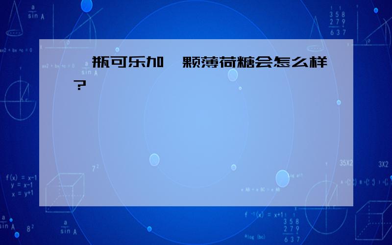 一瓶可乐加一颗薄荷糖会怎么样?