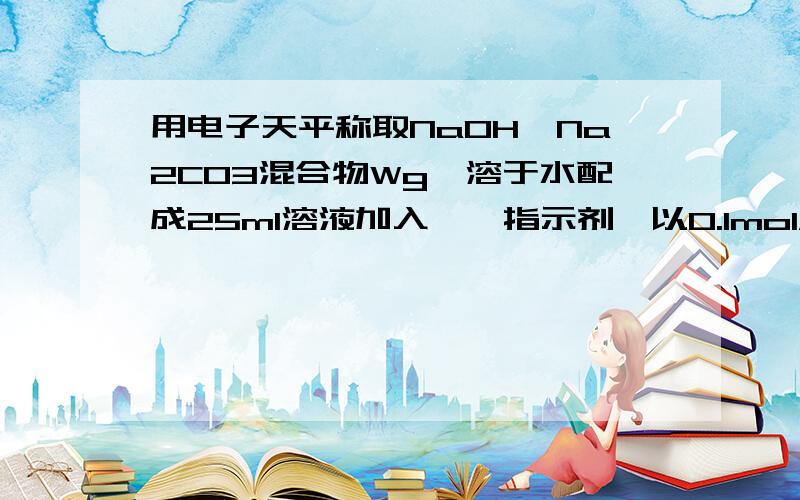 用电子天平称取NaOH、Na2CO3混合物Wg,溶于水配成25ml溶液加入酚酞指示剂,以0.1mol/L的盐酸滴定,当酚酞变为浅红时,消耗盐酸22ml,若改用甲基橙作指示剂,当甲基橙由黄色变为橙色时,消耗盐酸32ml.试