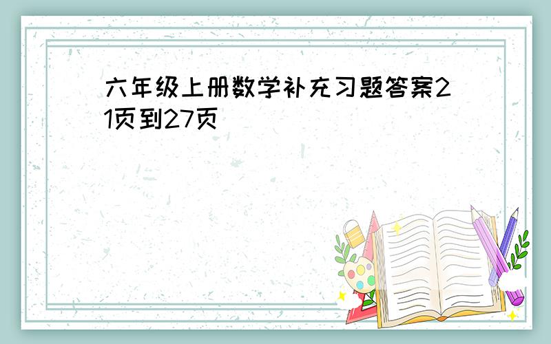 六年级上册数学补充习题答案21页到27页