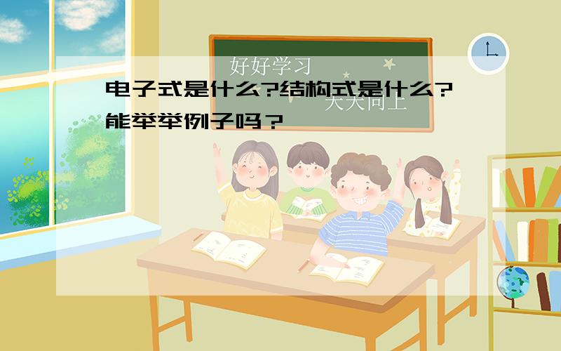 电子式是什么?结构式是什么?能举举例子吗？