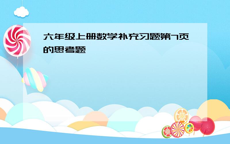 六年级上册数学补充习题第7页的思考题