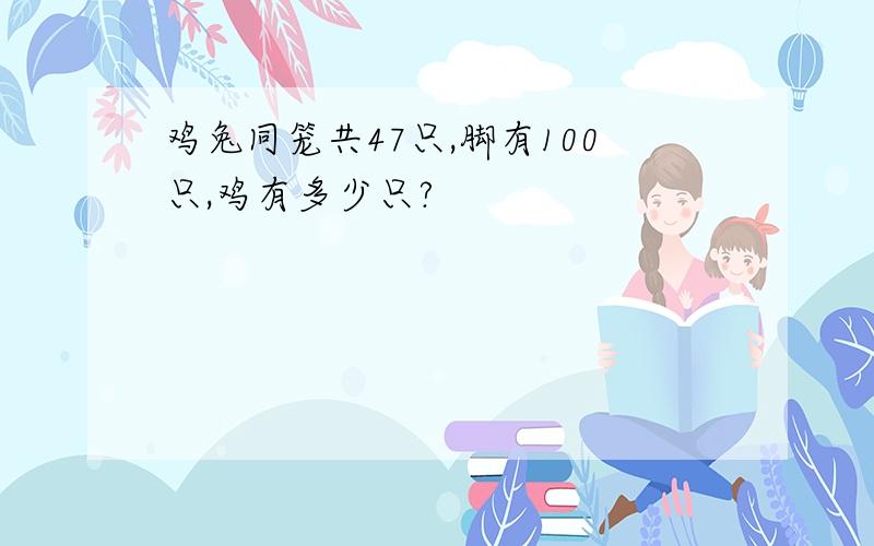 鸡兔同笼共47只,脚有100只,鸡有多少只?