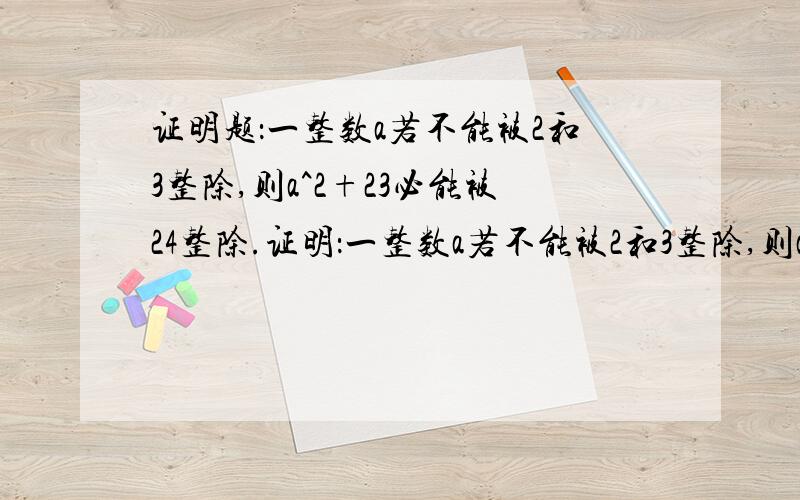 证明题：一整数a若不能被2和3整除,则a^2+23必能被24整除.证明：一整数a若不能被2和3整除,则a^2+23必能被24整除.