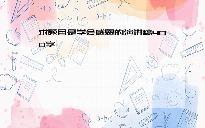 求题目是学会感恩的演讲稿400字