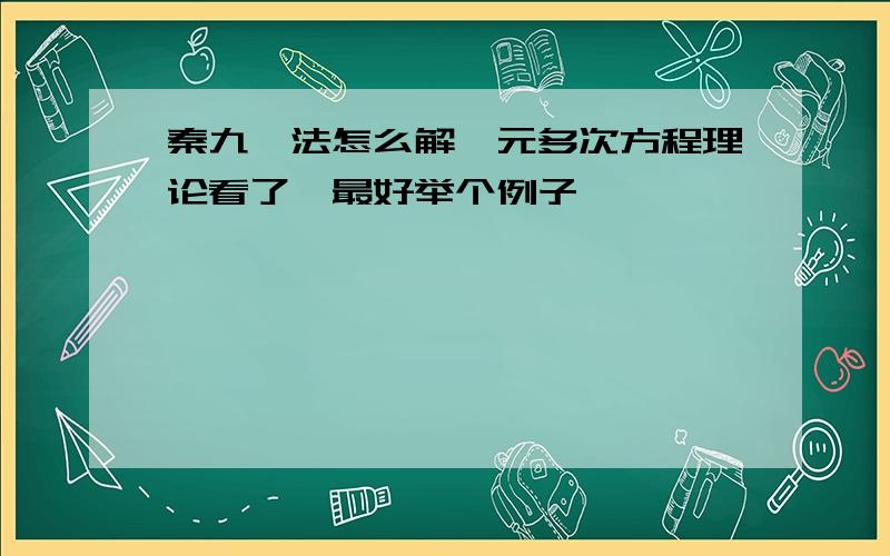 秦九韶法怎么解一元多次方程理论看了,最好举个例子