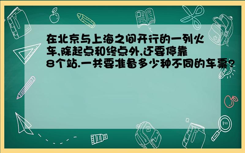 在北京与上海之间开行的一列火车,除起点和终点外,还要停靠8个站.一共要准备多少种不同的车票?