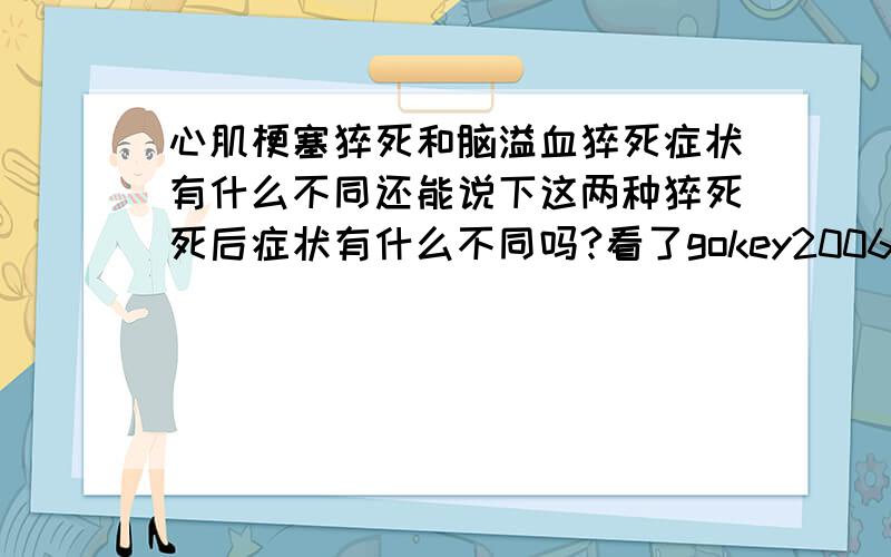 心肌梗塞猝死和脑溢血猝死症状有什么不同还能说下这两种猝死死后症状有什么不同吗?看了gokey2006和中天北极紫微都不错!要是谁能再补充下这两者的死后症状的话就更完美了.