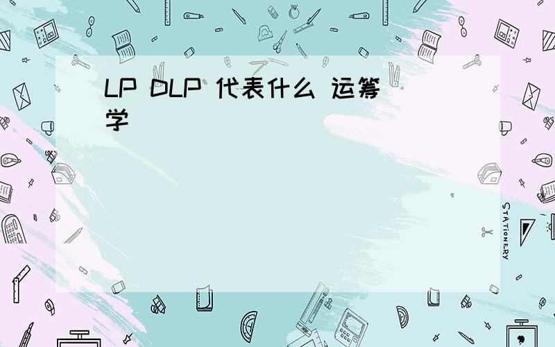 LP DLP 代表什么 运筹学