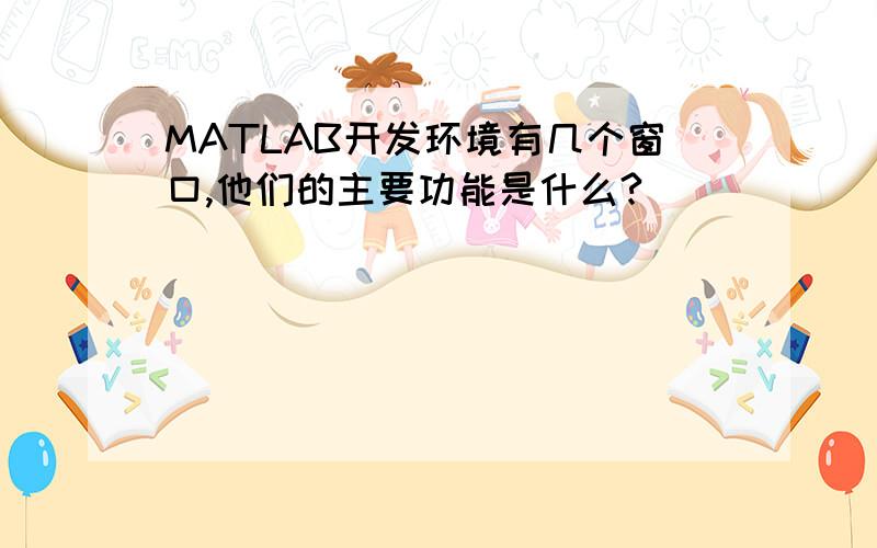 MATLAB开发环境有几个窗口,他们的主要功能是什么?