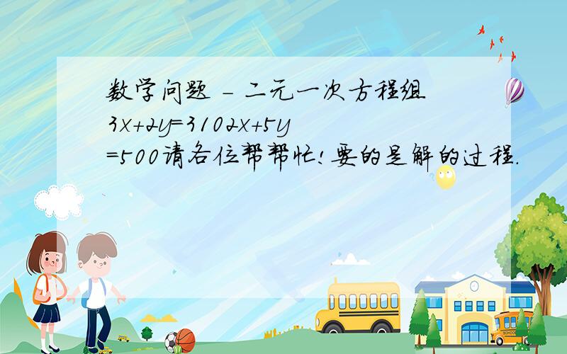 数学问题 - 二元一次方程组3x+2y=3102x+5y=500请各位帮帮忙!要的是解的过程.