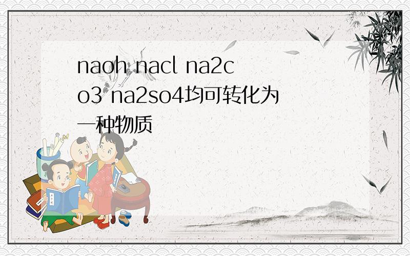 naoh nacl na2co3 na2so4均可转化为一种物质