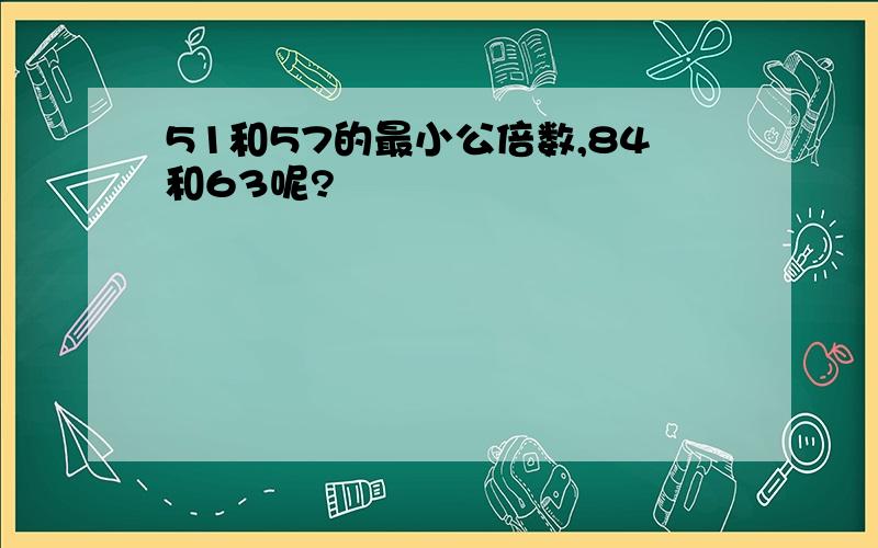 51和57的最小公倍数,84和63呢?