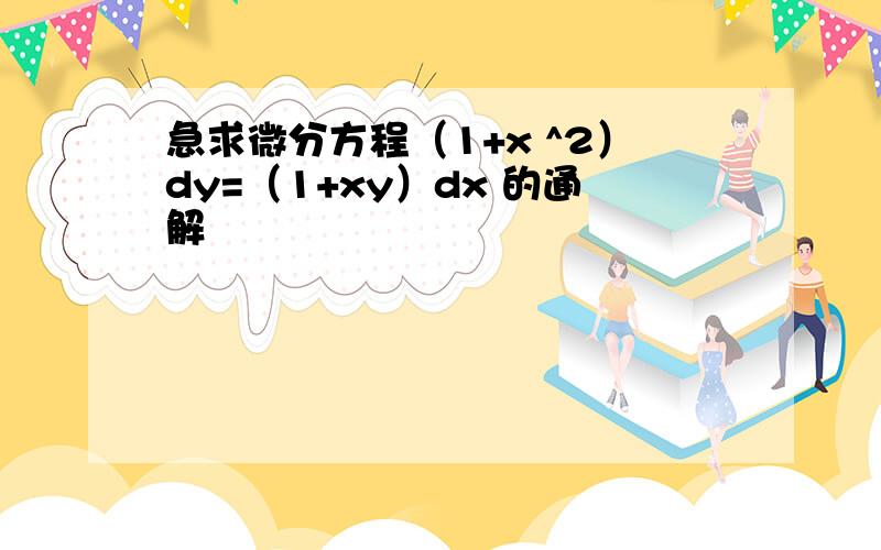 急求微分方程（1+x ^2）dy=（1+xy）dx 的通解