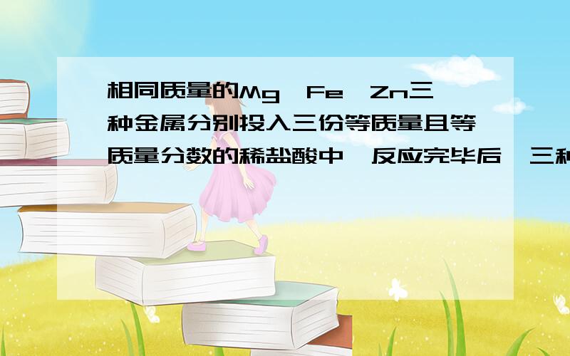 相同质量的Mg、Fe、Zn三种金属分别投入三份等质量且等质量分数的稀盐酸中,反应完毕后,三种金属均有剩余,三种金属产生的氢气质量分别为M1,M2,M3,则三者之间的关系为（M1=M2=M3）请问一下本