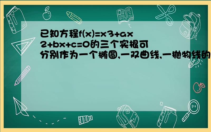 已知方程f(x)=x3+ax2+bx+c=0的三个实根可分别作为一个椭圆,一双曲线,一抛物线的离心率(1)求a+b+c的值(2)求b/a的取值范围