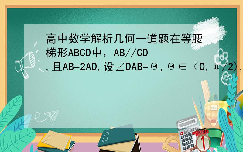 高中数学解析几何一道题在等腰梯形ABCD中，AB//CD,且AB=2AD,设∠DAB=Θ,Θ∈（0,π/2),以A， B为焦点且过点D的双曲线的离心率为e1，以C,D为焦点且过点A的椭圆的离心率为 e2，随着Θ增大e1的变化趋势