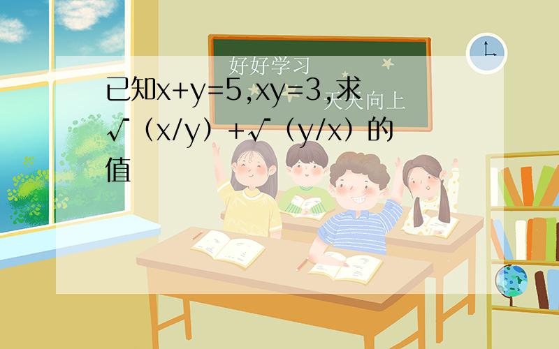 已知x+y=5,xy=3,求√（x/y）+√（y/x）的值