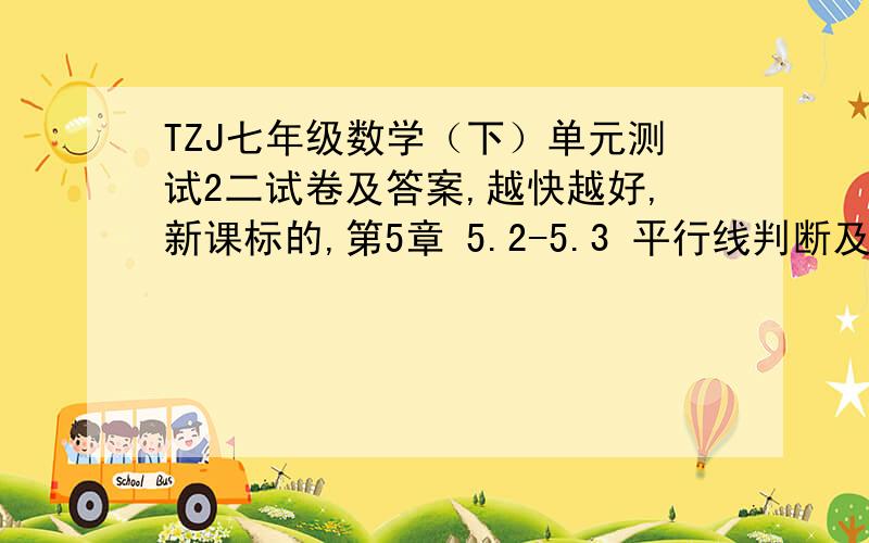 TZJ七年级数学（下）单元测试2二试卷及答案,越快越好,新课标的,第5章 5.2-5.3 平行线判断及性质