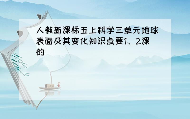 人教新课标五上科学三单元地球表面及其变化知识点要1、2课的
