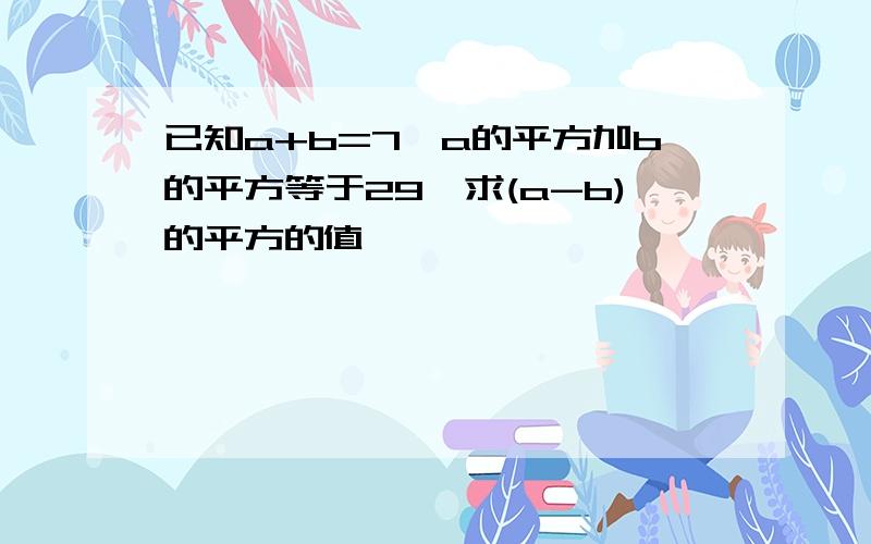 已知a+b=7,a的平方加b的平方等于29,求(a-b)的平方的值