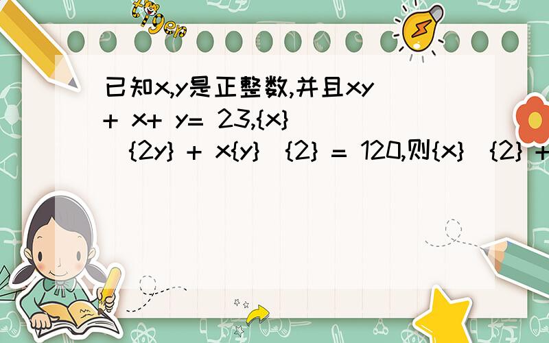 已知x,y是正整数,并且xy+ x+ y= 23,{x}^{2y} + x{y}^{2} = 120,则{x}^{2} + {y}^{2} =?解题过程不重要,答案要准确!
