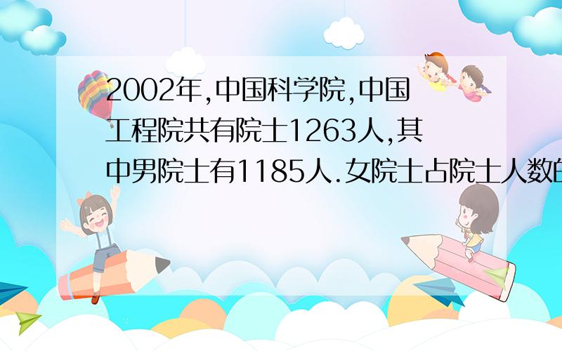 2002年,中国科学院,中国工程院共有院士1263人,其中男院士有1185人.女院士占院士人数的百分之几?