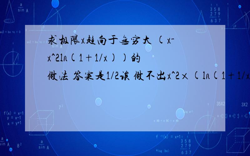 求极限x趋向于无穷大 (x-x^2ln(1+1/x))的做法 答案是1/2诶 做不出x^2×(ln(1+1/x))