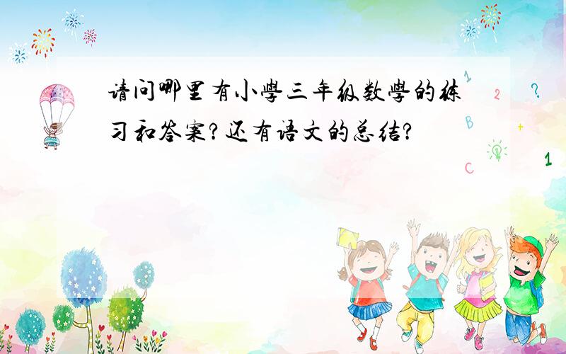 请问哪里有小学三年级数学的练习和答案?还有语文的总结?