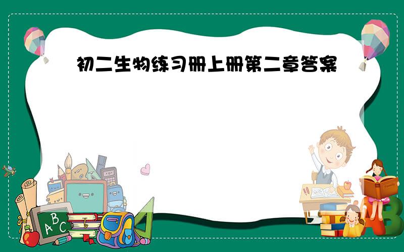 初二生物练习册上册第二章答案