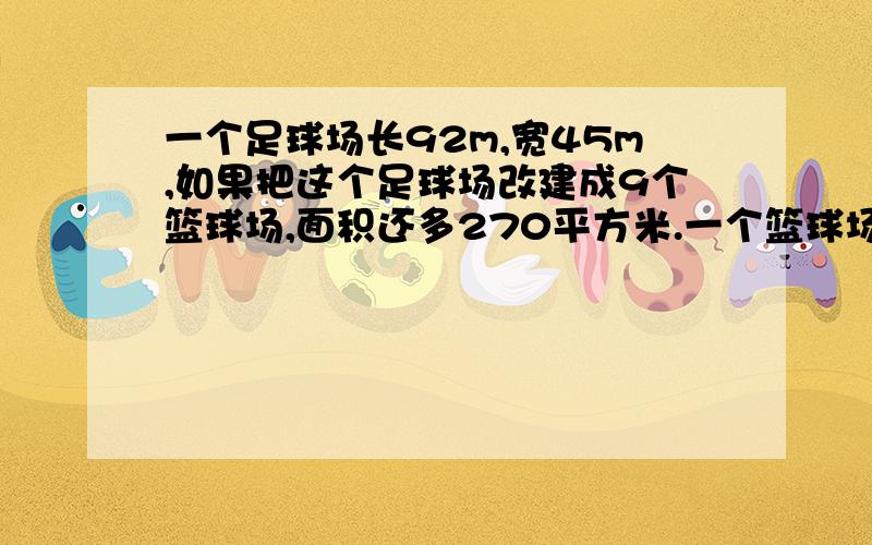 一个足球场长92m,宽45m,如果把这个足球场改建成9个篮球场,面积还多270平方米.一个篮球场的面积有多大写解设用方程