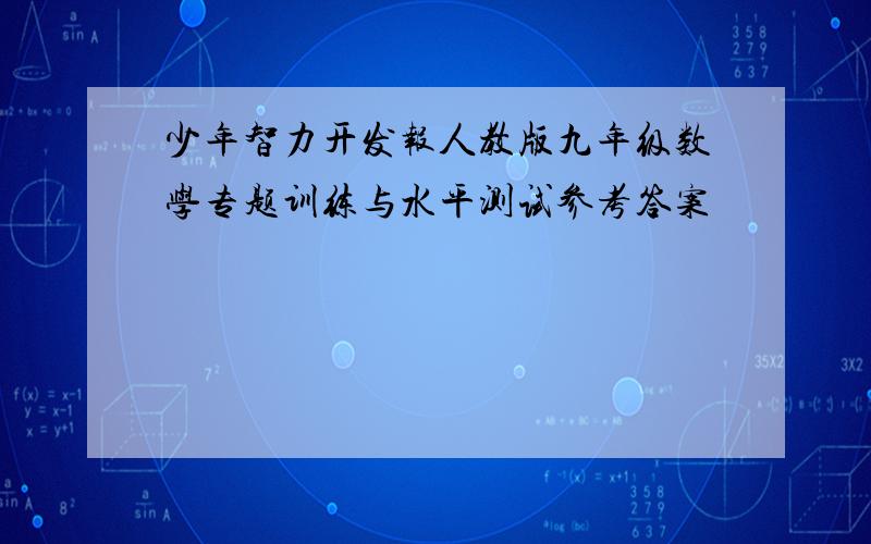 少年智力开发报人教版九年级数学专题训练与水平测试参考答案