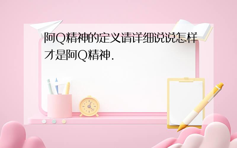 阿Q精神的定义请详细说说怎样才是阿Q精神.