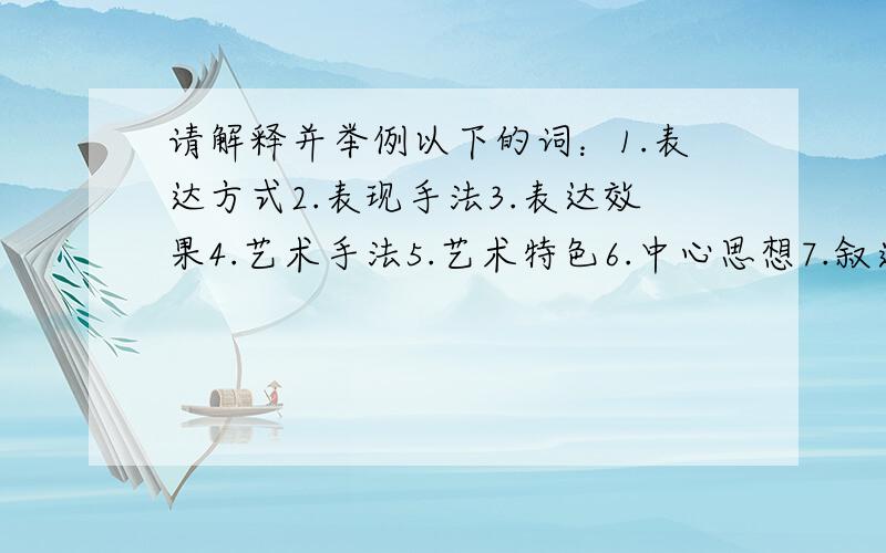 请解释并举例以下的词：1.表达方式2.表现手法3.表达效果4.艺术手法5.艺术特色6.中心思想7.叙述、描写、抒情、议论其实属於哪一类?请尽量简明扼要,本人理解能力不好.