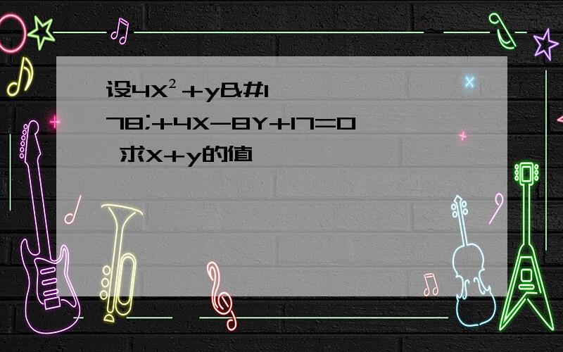 设4X²+y²+4X-8Y+17=0 求X+y的值